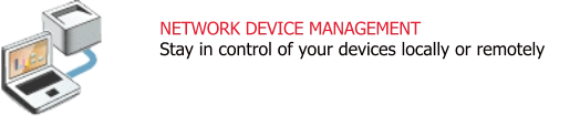 NETWORK DEVICE MANAGEMENT Stay in control of your devices locally or remotely